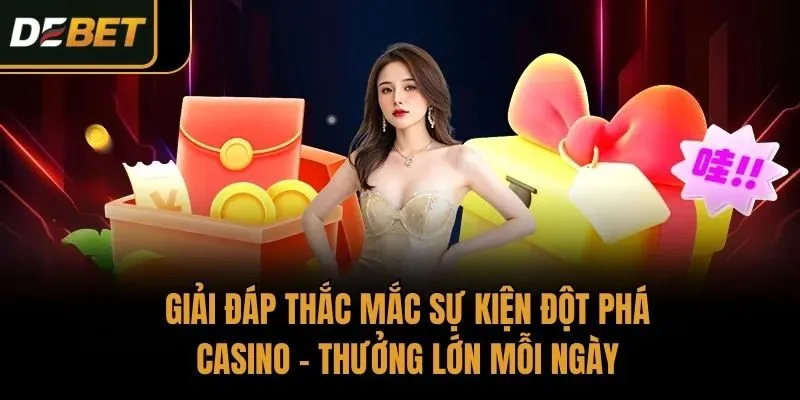Giải đáp thắc mắc sự kiện đột phá Casino - Thưởng lớn mỗi ngày
