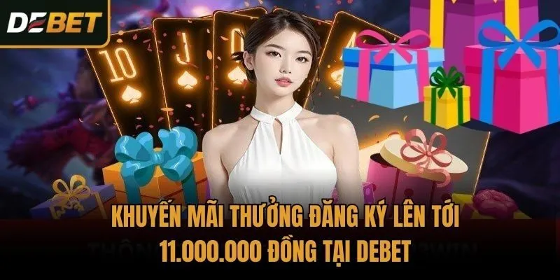Khuyến mãi thưởng đăng ký lên tới 11.000.000 đồng tại Debet