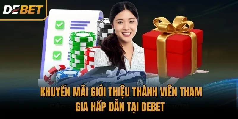 Khuyến Mãi Giới Thiệu Thành Viên Tham Gia Hấp Dẫn Tại Debet 