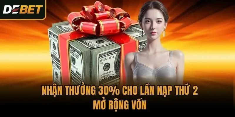 Nhận Thưởng 30% cho lần nạp thứ 2 mở rộng vốn