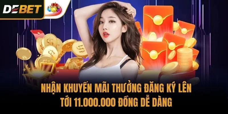 Nhận khuyến mãi thưởng đăng ký lên tới 11.000.000 đồng dễ dàng