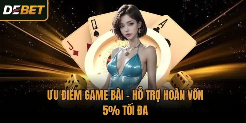 Ưu điểm Game bài - Hỗ trợ hoàn vốn 5% tối đa