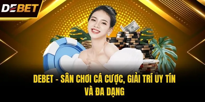 Debet - Sân chơi cá cược, giải trí uy tín và đa dạng